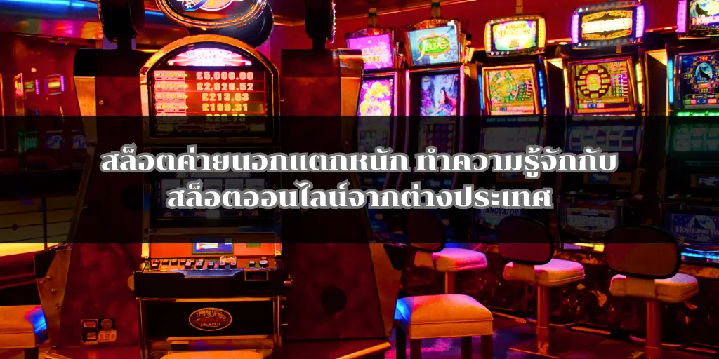 สล็อตค่ายนอกแตกหนัก ทำความรู้จักกับสล็อตออนไลน์จากต่างประเทศ