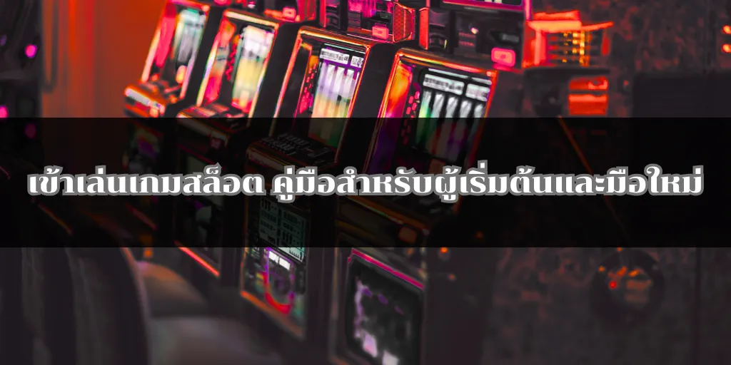 เข้าเล่นเกมสล็อต คู่มือสำหรับผู้เริ่มต้นและมือใหม่