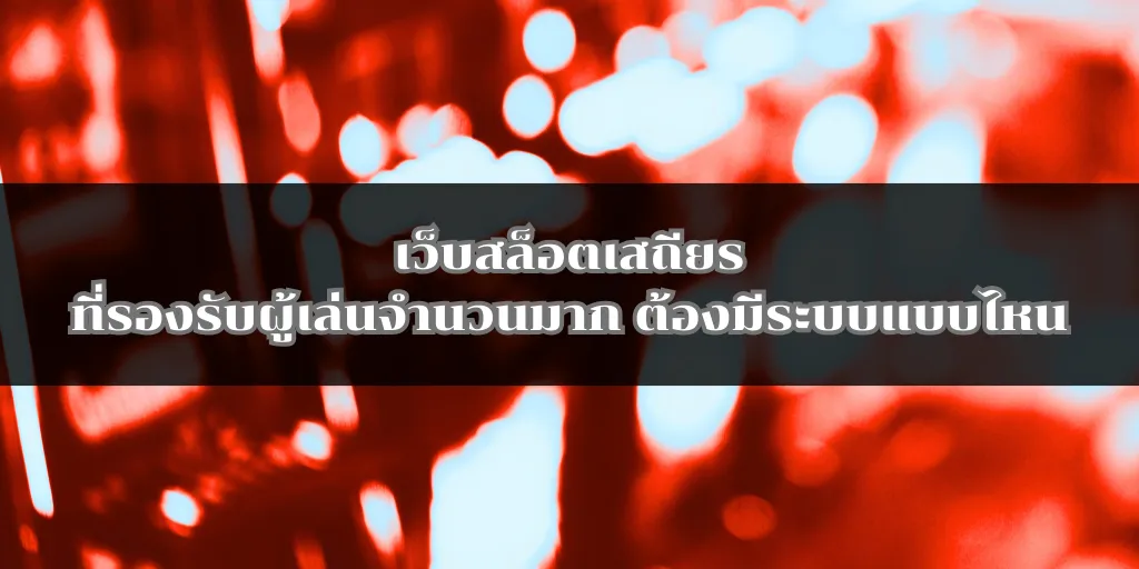 เว็บสล็อตเสถียรที่รองรับผู้เล่นจำนวนมาก ต้องมีระบบแบบไหน